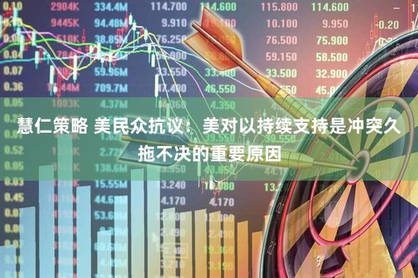 慧仁策略 美民众抗议：美对以持续支持是冲突久拖不决的重要原因